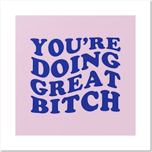 Youre Doing Great Bitch Posters and Art